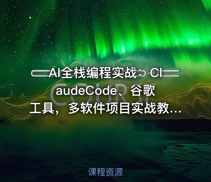 AI全栈编程实战：ClaudeCode、谷歌工具，多软件项目实战教学