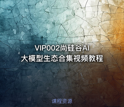 VIP002尚硅谷AI大模型生态合集视频教程