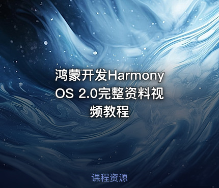 鸿蒙开发HarmonyOS 2.0完整资料视频教程
