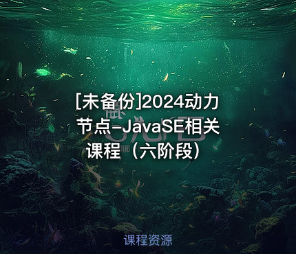 2024动力节点-JavaSE相关课程（六阶段）