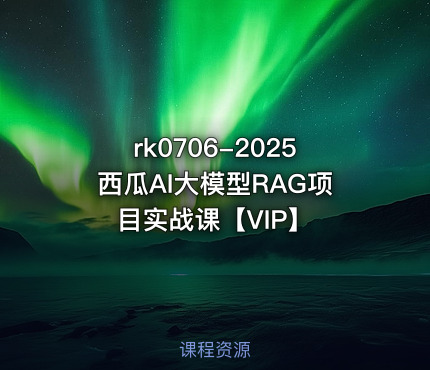2025西瓜AI大模型RAG项目实战课【VIP】