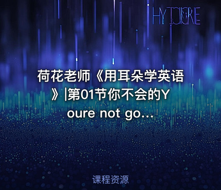 荷花老师《用耳朵学英语》|第01节你不会的Youre not going to