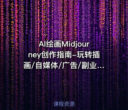 AI绘画Midjourney创作指南-玩转插画/自媒体/广告/副业|已完结
