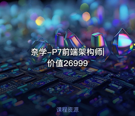 奈学-P7前端架构师|价值26999