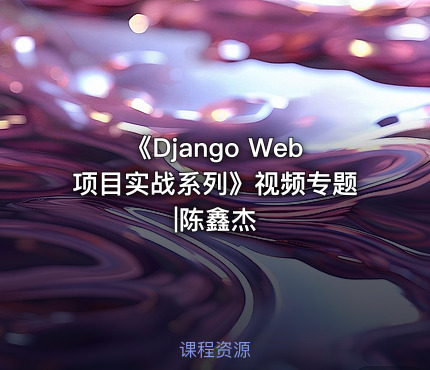 《Django Web项目实战系列》视频专题|陈鑫杰