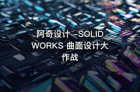 阿奇设计 -SOLIDWORKS 曲面设计大作战