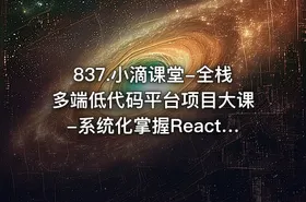 837.小滴课堂-全栈多端低代码平台项目大课-系统化掌握React生态体系
