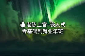 🔥 老陈上官-嵌入式零基础到就业年班