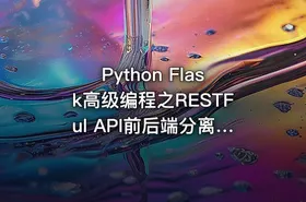 Python Flask高级编程之RESTFul API前后端分离精讲[完结无密]