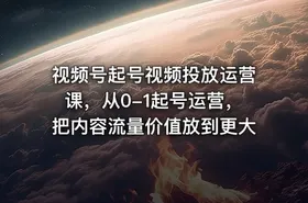 视频号起号视频投放运营课，从0-1起号运营，把内容流量价值放到更大 - getfromcode