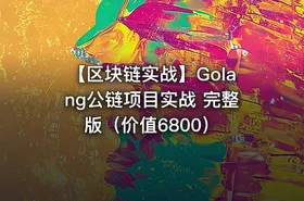 【区块链实战】Golang公链项目实战 完整版（价值6800）