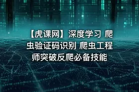 【虎课网】深度学习 爬虫验证码识别 爬虫工程师突破反爬必备技能