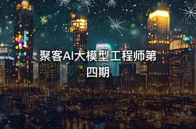 聚客AI大模型工程师第四期
