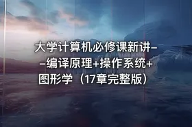 大学计算机必修课新讲--编译原理+操作系统+图形学（17章完整版）