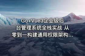 Go+Vue3企业级后台管理系统全栈实战 从零到一构建通用权限架构与前后端分离项目