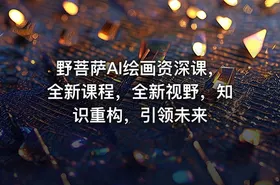 野菩萨AI绘画资深课，全新课程，全新视野，知识重构，引领未来