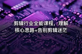 剪辑行业全能课程，理解核心思路+告别剪辑迷茫