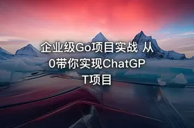 企业级Go项目实战 从0带你实现ChatGPT项目