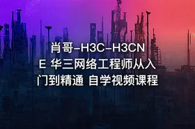 肖哥-H3C-H3CNE 华三网络工程师从入门到精通 自学视频课程