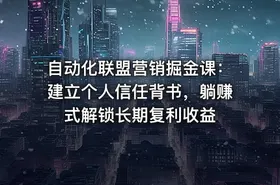 自动化联盟营销掘金课：建立个人信任背书，躺赚式解锁长期复利收益 - getfromcode
