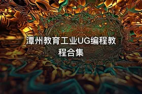 潭州教育工业UG编程教程合集