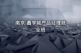 南京 鑫学城产品经理就业班