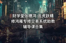 财学堂张穗鸿 龙虎跃精修鸿雁专修交易系统助教辅导课合集 - getfromcode