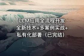 LLM应用全流程开发 全新技术+多案例实战+私有化部署（已完结）