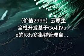 （价值2999）云原生全栈开发基于Go和Vue的K8s多集群管理自动化运维平台开发实战|宽哥