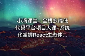 小滴课堂- 全栈多端低代码平台项目大课-系统化掌握React生态体系