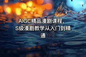 AIGC精品漫剧课程，S级漫剧教学从入门到精通 - getfromcode