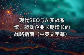 现代SEO与AI实战系统，驱动企业长期增长的战略指南（中英文字幕）
