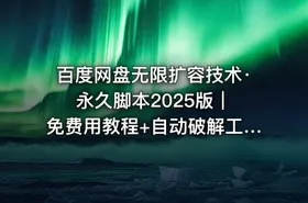 百度网盘无限扩容技术· 永久脚本2025版｜免费用教程+自动破解工具【亲测有效】