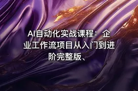 AI自动化实战课程：企业工作流项目从入门到进阶完整版、