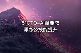 51CTO-AI赋能教师办公技能提升