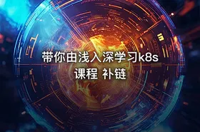 带你由浅入深学习k8s课程 补链
