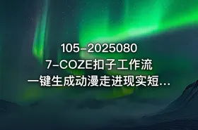 105-20250807-COZE扣子工作流一键生成动漫走进现实短视频保姆级教程-智能体搭建-项目实操更多资源 - getfromcode