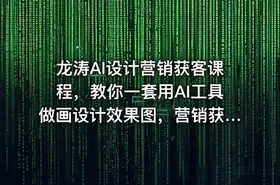 龙涛AI设计营销获客课程，教你一套用AI工具做画设计效果图，营销获客的方法