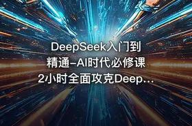 DeepSeek入门到精通-AI时代必修课 2小时全面攻克DeepSeek技术生态视频课程 - getfromcode