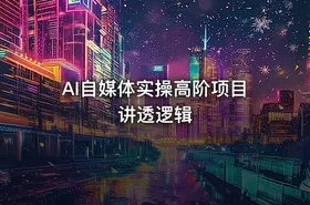 AI自媒体实操高阶项目讲透逻辑