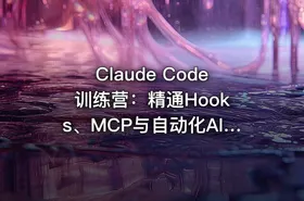 Claude Code 训练营：精通Hooks、MCP与自动化AI工作流
