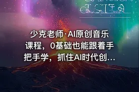 少克老师·AI原创音乐课程，0基础也能跟着手把手学，抓住AI时代创业机会