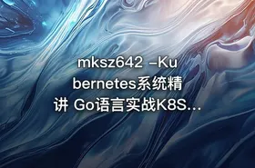 -Kubernetes系统精讲 Go语言实战K8S集群可视化【20章完结】