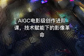 AIGC电影级创作进阶课，技术赋能下的影像革命 - getfromcode