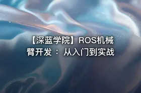 【深蓝学院】ROS机械臂开发 ：从入门到实战