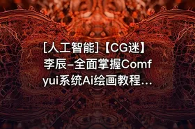 [人工智能]【CG迷】李辰-全面掌握Comfyui系统Ai绘画教程+素材 2025年 - getfromcode