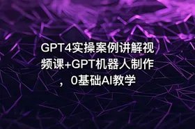 GPT4实操案例讲解视频课+GPT机器人制作，0基础AI教学 - getfromcode