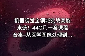 机器视觉全领域实战高能来袭！44G几十套课程合集-从医学图像处理到机器视觉理论实践 - getfromcode