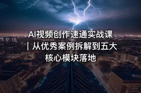 AI视频创作速通实战课｜从优秀案例拆解到五大核心模块落地