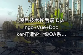 项目技术栈后端 Django+Vue+Docker打造企业级OA系统 课件齐全